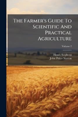 The Farmer's Guide To Scientific And Practical Agriculture - Henry Stephens - cover