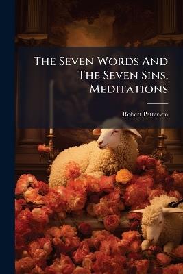 The Seven Words And The Seven Sins, Meditations - Robert Patterson - cover