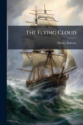 The Flying Cloud - Morley Roberts - cover