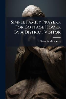 Simple Family Prayers, For Cottage Homes, By A District Visitor - Simple Family Prayers - cover