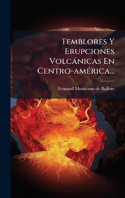 Temblores Y Erupciones Volcànicas En Centro-amÃ(c)rica... - cover