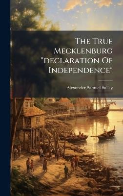 The True Mecklenburg "declaration Of Independence" - Alexander Samuel Salley - cover