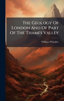 The Geology Of London And Of Part Of The Thames Valley - William Whitaker - cover