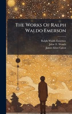 The Works Of Ralph Waldo Emerson - Ralph Waldo Emerson - cover