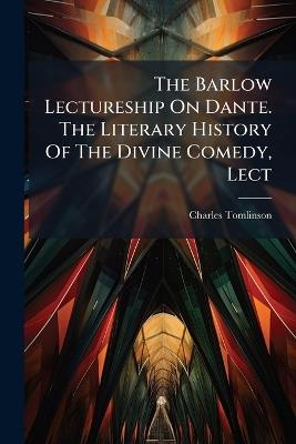 The Barlow Lectureship On Dante. The Literary History Of The Divine Comedy, Lect - Charles Tomlinson - cover