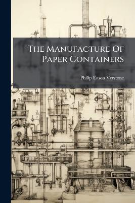 The Manufacture Of Paper Containers - Philip Eason Verstone - cover
