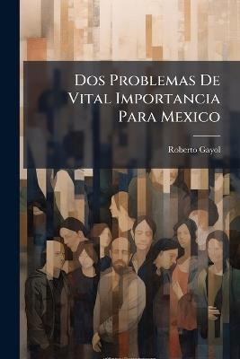 Dos Problemas De Vital Importancia Para Mexico - Roberto Gayol - cover