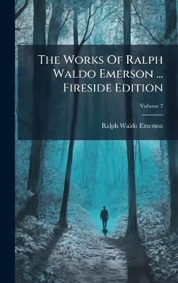 The Works Of Ralph Waldo Emerson ... Fireside Edition - Ralph Waldo Emerson - cover