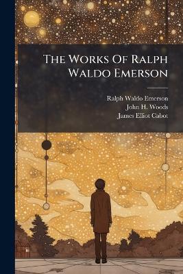 The Works Of Ralph Waldo Emerson - Ralph Waldo Emerson - cover