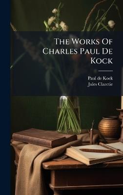 The Works Of Charles Paul De Kock - Paul De Kock,Jules Claretie - cover