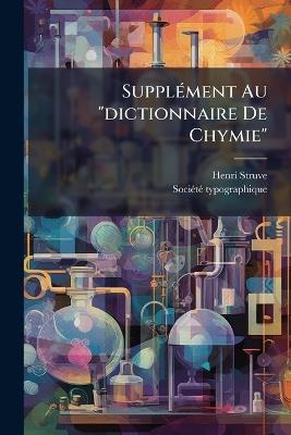 SupplÃ(c)ment Au "dictionnaire De Chymie" - Henri Struve - cover