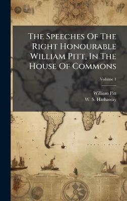 The Speeches Of The Right Honourable William Pitt, In The House Of Commons - William Pitt - cover