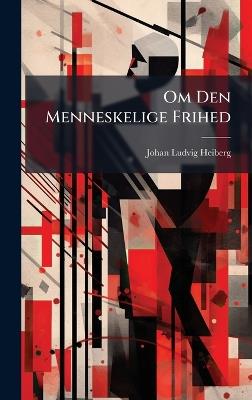 Om Den Menneskelige Frihed - Johan Ludvig Heiberg - cover