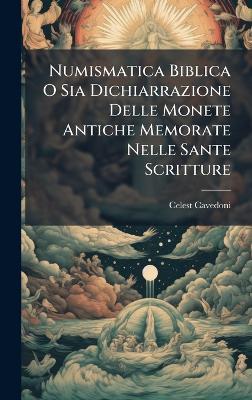 Numismatica Biblica O Sia Dichiarrazione Delle Monete Antiche Memorate Nelle Sante Scritture - Celest Cavedoni - cover