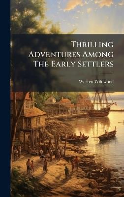 Thrilling Adventures Among The Early Settlers - Warren Wildwood - cover