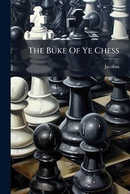 The Buke Of Ye Chess - Jacobus (De Cessolis) - cover