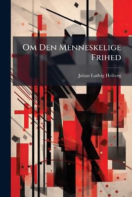 Om Den Menneskelige Frihed - Johan Ludvig Heiberg - cover