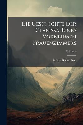 Die Geschichte Der Clarissa, Eines Vornehmen Frauenzimmers - Samuel Richardson - cover