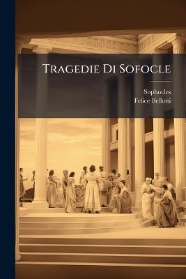 Tragedie Di Sofocle - Felice Bellotti - cover