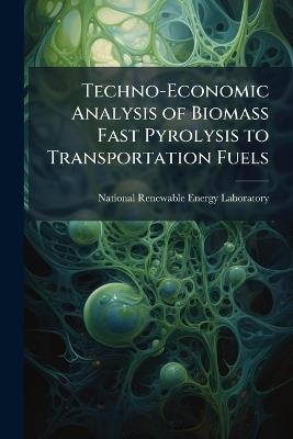 Techno-Economic Analysis of Biomass Fast Pyrolysis to Transportation Fuels - cover