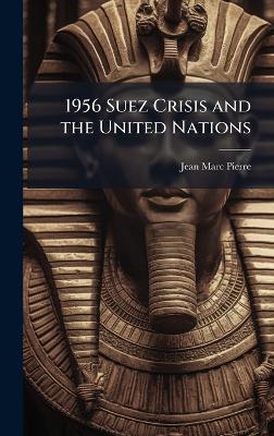 1956 Suez Crisis and the United Nations - Jean-Marc Pierre - cover