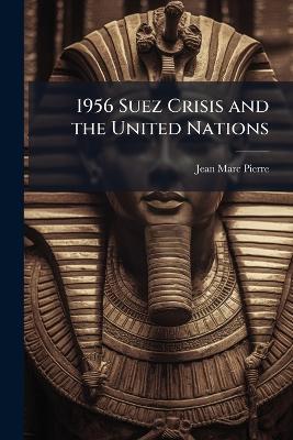 1956 Suez Crisis and the United Nations - Jean-Marc Pierre - cover