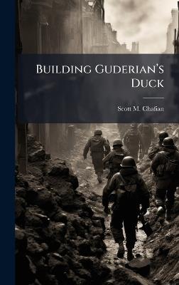 Building Guderianâ(TM)s Duck - Scott M Chafian - cover