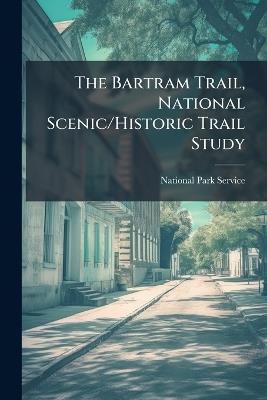 The Bartram Trail, National Scenic/Historic Trail Study - cover