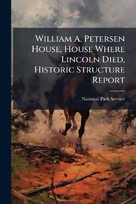 William A. Petersen House, House Where Lincoln Died, Historic Structure Report - cover