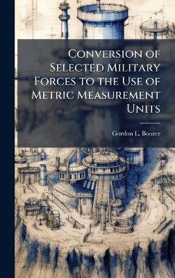 Conversion of Selected Military Forces to the Use of Metric Measurement Units - Gordon L Boozer - cover