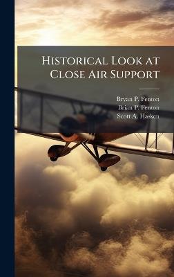 Historical Look at Close Air Support - Bryan P Fenton,Brian P Fenton,Scott A Hasken - cover