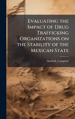 Evaluating the Impact of Drug Trafficking Organizations on the Stability of the Mexican State - David R Campbell - cover