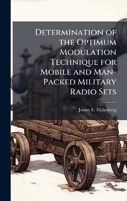 Determination of the Optimum Modulation Technique for Mobile and Man-Packed Military Radio Sets - James E Malmberg - cover