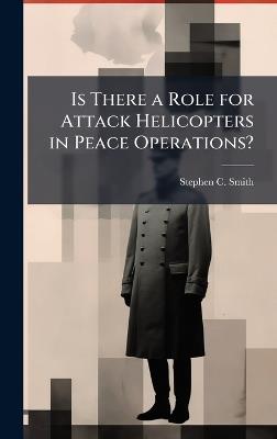 Is There a Role for Attack Helicopters in Peace Operations? - Stephen C Smith - cover