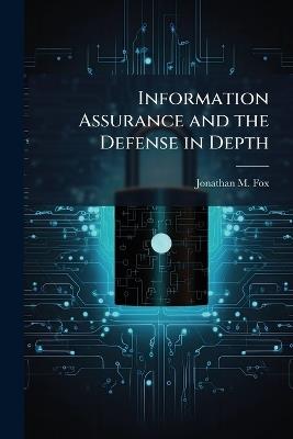 Information Assurance and the Defense in Depth - Jonathan M Fox - cover