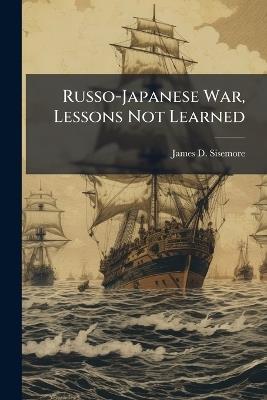 Russo-Japanese War, Lessons Not Learned - James D Sisemore - cover