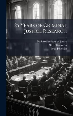 25 Years of Criminal Justice Research - Alfred Blumstein,Joan Petersilia - cover