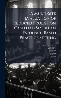 A Multi-Site Evaluation of Reduced Probation Caseload Size in an Evidence-Based Practice Setting - Sarah Jalbert,William Rhodes - cover