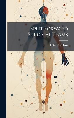 Split Forward Surgical Teams - Robert C Shaw - cover