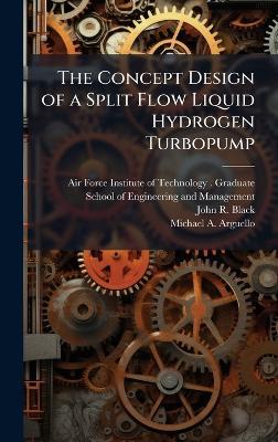 The Concept Design of a Split Flow Liquid Hydrogen Turbopump - John R Black,Michael A Arguello - cover
