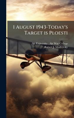 1 August 1943-Today's Target is Ploesti - Robert J Modrovsky - cover