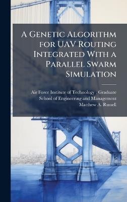 A Genetic Algorithm for UAV Routing Integrated With a Parallel Swarm Simulation - Matthew A Russell - cover