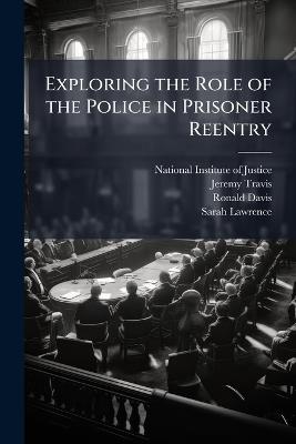 Exploring the Role of the Police in Prisoner Reentry - Jeremy Travis,Ronald Davis - cover