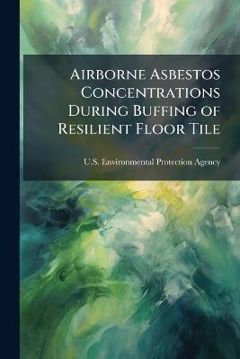 Airborne Asbestos Concentrations During Buffing of Resilient Floor Tile - cover