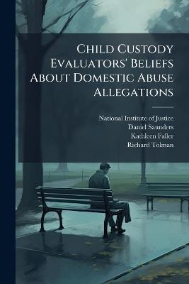 Child Custody Evaluators' Beliefs About Domestic Abuse Allegations - Daniel Saunders,Kathleen Faller - cover