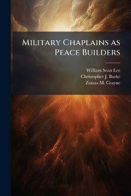 Military Chaplains as Peace Builders - William Sean Lee,Christopher J Burke,Zonna M Crayne - cover