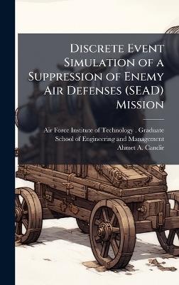 Discrete Event Simulation of a Suppression of Enemy Air Defenses (SEAD) Mission - Ahmet A Candir - cover