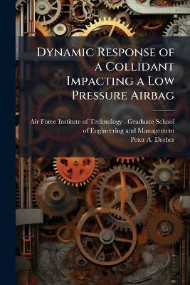 Dynamic Response of a Collidant Impacting a Low Pressure Airbag - Peter A Dreher - cover