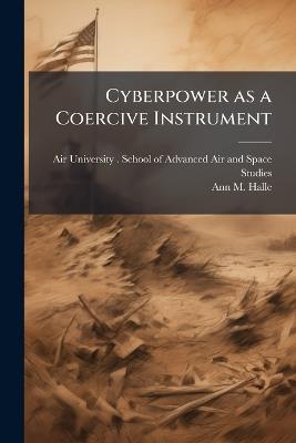 Cyberpower as a Coercive Instrument - Ann M Halle - cover
