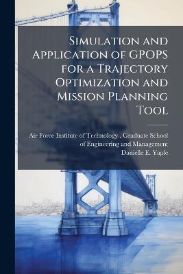 Simulation and Application of GPOPS for a Trajectory Optimization and Mission Planning Tool - Danielle E Yaple - cover